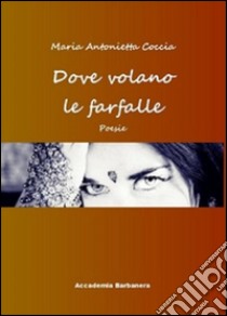 Dove volano le farfalle libro di Coccia M. Antonietta