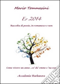 Er 2014. Raccolta di poesie in romanesco e non libro di Tommasini Mario