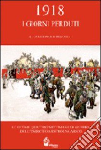 1918 i giorni perduti. Le ultime quattro settimane di guerra dell'esercito austroungarico libro di Pozzato Paolo; Rech Marco; Dal Molin Ruggero