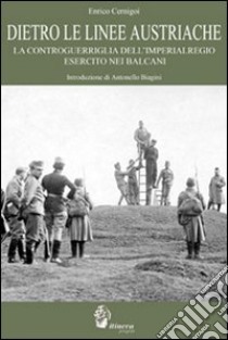 Dietro le linee austriache. La controguerriglia dell'imperialregio esercito nei Balcani libro di Cernigoi Enrico