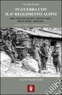 In guerra con il 6° Reggimento Alpini. Libia, Piana di Vezzena, monte Cukla, monte Rosso, Ortigara libro di Bonotto Giocondo; Pozzato P. (cur.); Dal Molin R. (cur.); Bollini G. (cur.)