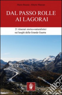 Dal passo Rolle ai Lagorai. 21 itinerari storico escursionistici sui luoghi della grande guerra libro di Busana Mario; Manzan Alberto