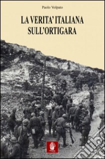 La verità italiana sull'Ortigara libro di Volpato Paolo