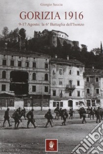 Gorizia 1916. 9-17 agosto: la 6° battaglia dell'Isonzo libro di Seccia Giorgio