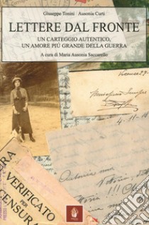 Lettere dal fronte. Un carteggio autentico, un amore più grande della guerra libro di Tonini Giuseppe; Curti Ausonia; Saccarello M. A. (cur.)