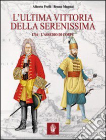 L'ultima vittoria della Serenissima. 1716. L'assedio di Corfù libro di Prelli Alberto; Mugnai Bruno