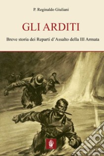 Gli arditi. Breve storia dei reparti d'assalto della terza armata libro di Giuliani Reginaldo M.