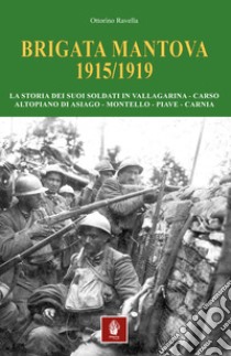 Brigata Mantova 1915/1919. La storia dei suoi soldati in Vallagarina, Carso, Altopiano di Asiago, Montello, Piave, Carnia libro di Ravella Ottorino