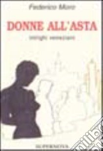 Donne all'asta. Intrighi veneziani libro di Moro Federico