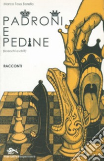 Padroni e pedine (scacchi a chi?) libro di Toso Borella Marco