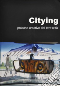 Citying. Pratiche creative del fare città libro di Caldura R. (cur.); Ambrozic M. (cur.)