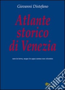 Atlante storico di Venezia. Ediz. illustrata libro di Distefano Giovanni