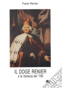 Il doge Renier e la Venezia del '700 libro di Renier Paolo