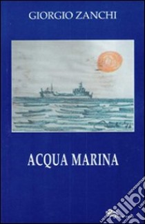 Acqua marina libro di Zanchi Giorgio