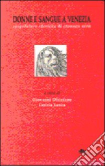 Donne e sangue a Venezia. Spigolature storiche di cronaca nera libro di Distefano Giovanni; Lanza Letizia