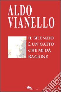 Il silenzio è un gatto che mi dà ragione libro di Vianello Aldo