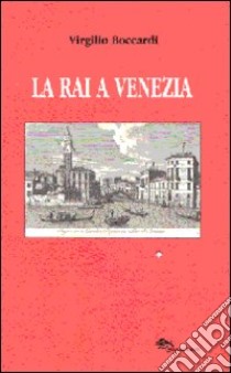 La RAI a Venezia (dai dischi incerati ai videoregistratori) libro di Boccardi Virgilio