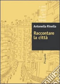 Raccontare la città. Appunti di geografia urbana libro di Rinella Antonella