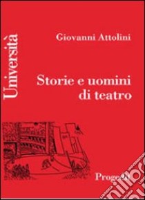 Storie e uomini di teatro libro di Attolini Giovanni