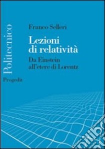 Lezioni di relatività. Da Einstein all'etere di Lorentz libro di Selleri Franco