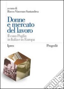 Donne e mercato del lavoro. Il caso Puglia in Italia e in Europa libro di Santandrea R. V. (cur.)