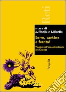 Serre, cantine e frantoi. Viaggio nell'economia locale del Salento libro di Rinella A. (cur.); Rinella F. (cur.)