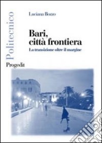 Bari, città frontiera. La transizione oltre il margine libro di Bozzo Luciana