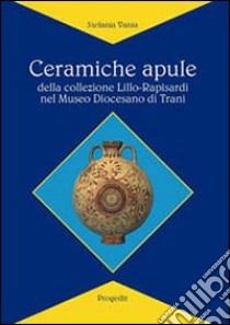 Ceramiche apule della collezione Lillo-Rapisardi nel Museo diocesano di Trani libro di Vania Stefania