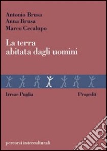 La terra abitata dagli uomini libro di Brusa Antonio; Brusa Anna; Cecalupo Marco