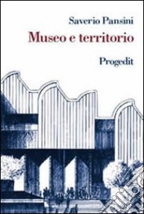 Museo e territorio. Interpretazione e uso dei beni culturali libro di Pansini Saverio