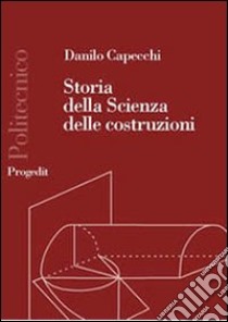 Storia della scienza delle costruzioni 1600-1800. La resistenza delle travi libro di Capecchi Danilo