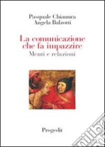 La comunicazione che fa impazzire menti e relazioni libro di Chianura Pasquale; Balzotti Angela