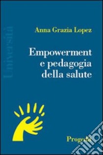 Empowerment e pedagogia della salute libro di Lopez Anna Grazia