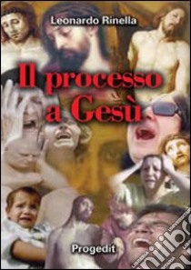 Il processo a Gesù. Un processo «ingiusto» in violazione dei diritti fondamentali dell'uomo libro di Rinella Leonardo