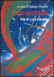 L'arte spezzata. Vita di Luca Samele libro di Pansini S. (cur.)