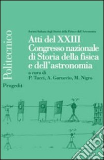 Atti del 23° Congresso nazionale di storia della fisica e dell'astronomia libro di Tucci P. (cur.); Garuccio A. (cur.); Negri M. (cur.)