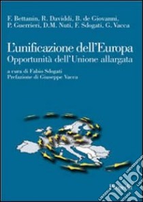 L'unificazione dell'Europa. Opportunità dell'Unione allargata libro di Sdogati F. (cur.)