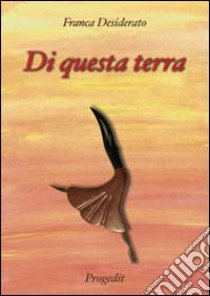 Di questa terra libro di Desiderato Franca