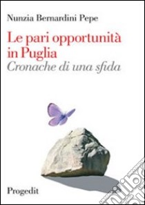 Le pari opportunità in Puglia. Cronache di una sfida libro di Bernardini Pepe Nunzia