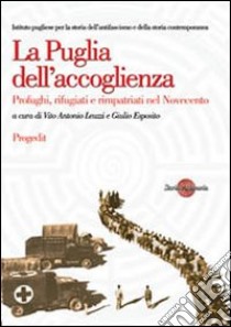 La Puglia dell'accoglienza. Profughi, rifugiati e rimpatriati nel Novecento libro di Leuzzi Vito A.; Esposito Giulio