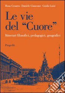 Le vie del «cuore». Itinerari filosofici, pedagogici, geografici libro di Cesareo Rosa; Giancane Daniele; Luisi Guido