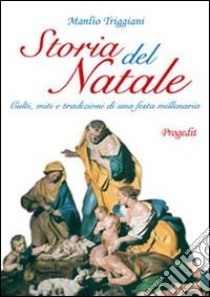 Storia del Natale. Culti, miti e tradizioni di una festa millenaria libro di Triggiani Manlio