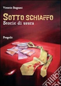 Sotto schiaffo. Storie di usura libro di Stagnani Vittorio