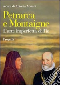 Petrarca e Montaigne. L'arte imperfetta dell'io libro di Acciani A. (cur.)