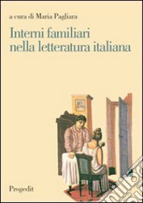 Interni familiari nella letteratura italiana libro di Pagliara M. (cur.)