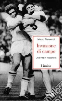 Invasione di campo. Una vita in rossonero libro di Raimondi Mauro