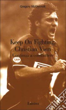 Keep On Fighting, Christian Vieri-Continua a combattere libro di McDermott Gregory