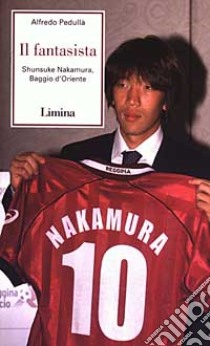 Il fantasista. Shunsuke Nakamura, Baggio d'Oriente libro di Pedullà Alfredo