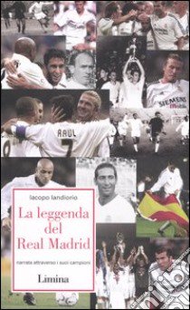 La leggenda del Real Madrid. Narrata attraverso i suoi campioni libro di Iandiorio Iacopo