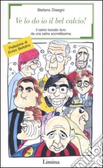 Ve lo do io il bel calcio! Il calcio toccato duro da una satira scorrettissima libro di Disegni Stefano